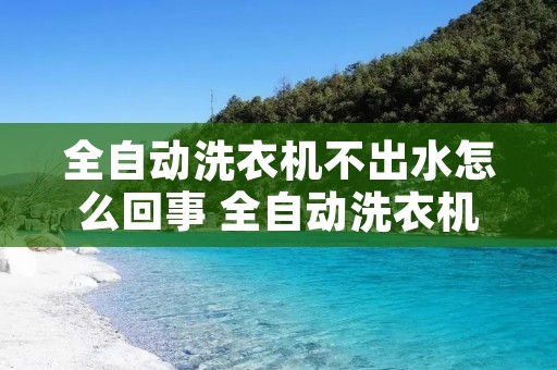 全自动洗衣机不出水怎么回事 全自动洗衣机不出水怎么回事儿