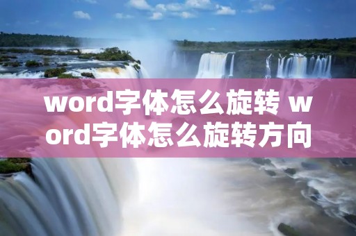 word字体怎么旋转 word字体怎么旋转方向 word字体怎么旋转 word字体怎么旋转方向
