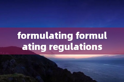 formulating formulating regulations