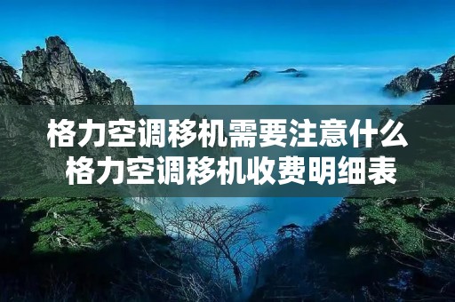 格力空调移机需要注意什么 格力空调移机收费明细表2020 格力空调移机需要注意什么 格力空调移机收费明细表2020