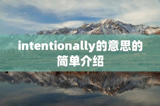 intentionally的意思的简单介绍 intentionally的意思的简单介绍