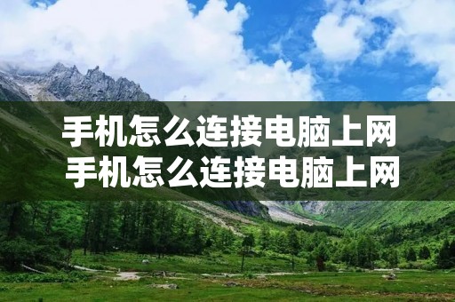 手机怎么连接电脑上网 手机怎么连接电脑上网课