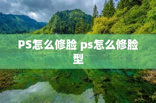 PS怎么修脸 ps怎么修脸型