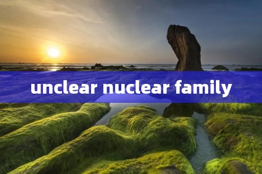 unclear nuclear family