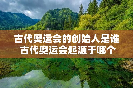 古代奥运会的创始人是谁 古代奥运会起源于哪个国家