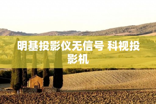 明基投影仪无信号 科视投影机