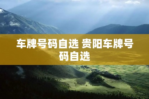车牌号码自选 贵阳车牌号码自选 车牌号码自选 贵阳车牌号码自选