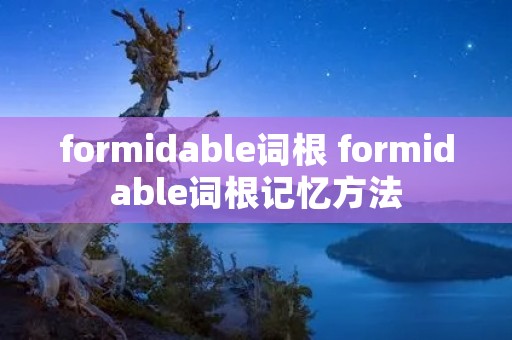 formidable词根 formidable词根记忆方法