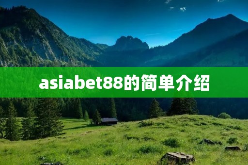 asiabet88的简单介绍 asiabet88的简单介绍