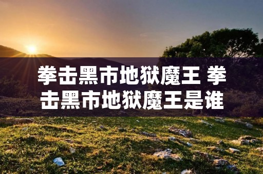 拳击黑市地狱魔王 拳击黑市地狱魔王是谁