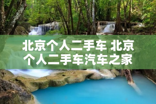 北京个人二手车 北京个人二手车汽车之家 北京个人二手车 北京个人二手车汽车之家
