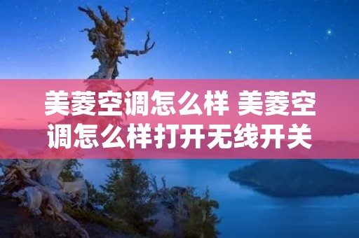 美菱空调怎么样 美菱空调怎么样打开无线开关