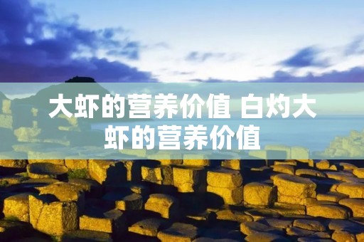 大虾的营养价值 白灼大虾的营养价值