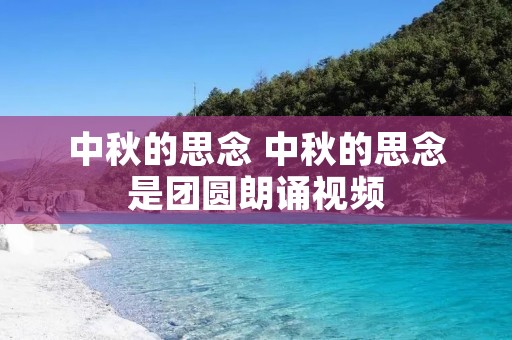 中秋的思念 中秋的思念是团圆朗诵视频