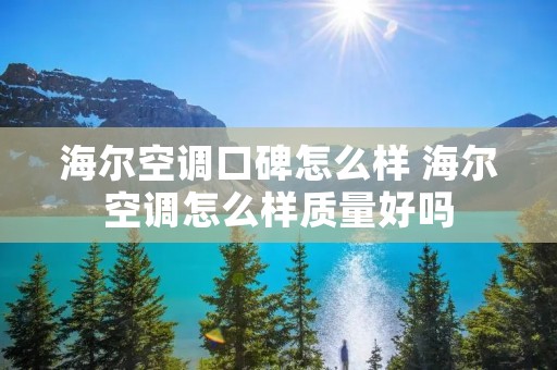 海尔空调口碑怎么样 海尔空调怎么样质量好吗