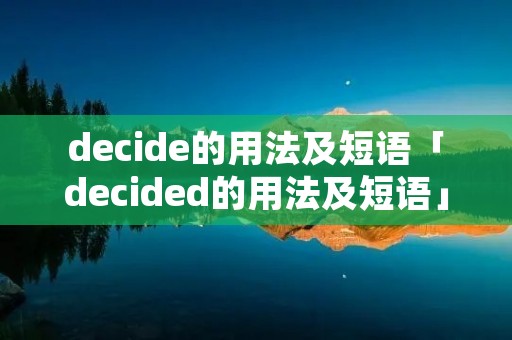 decide的用法及短语「decided的用法及短语」 decide的用法及短语「decided的用法及短语」