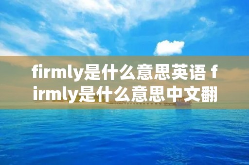 firmly是什么意思英语 firmly是什么意思中文翻译