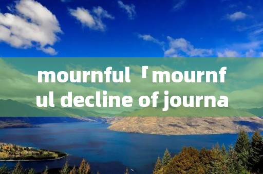 mournful「mournful decline of journali**」 mournful「mournful decline of journali**」