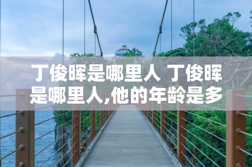 丁俊晖是哪里人 丁俊晖是哪里人,他的年龄是多大?