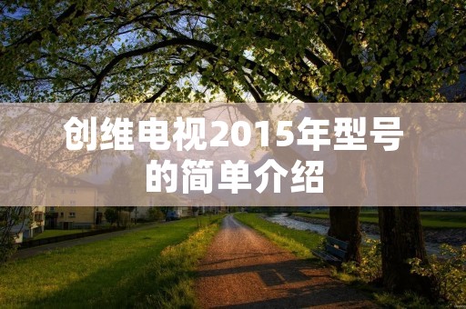 创维电视2015年型号的简单介绍