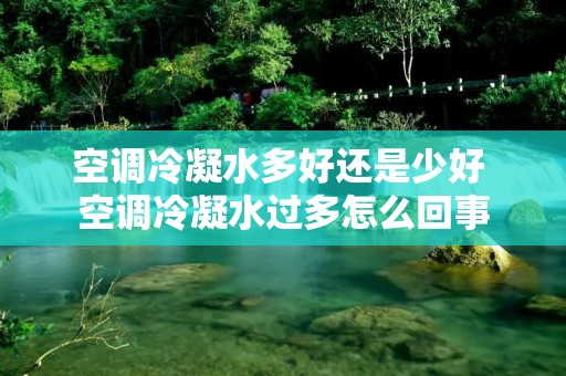 空调冷凝水多好还是少好 空调冷凝水过多怎么回事