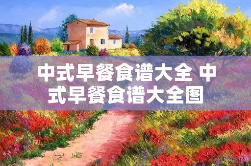 中式早餐食谱大全 中式早餐食谱大全图 中式早餐食谱大全 中式早餐食谱大全图