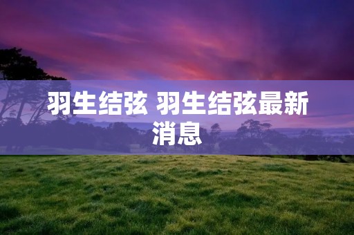 羽生结弦 羽生结弦最新消息