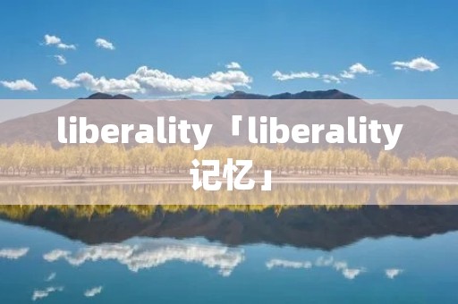 liberality「liberality记忆」