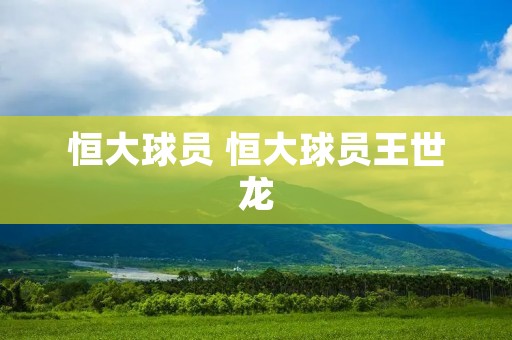 恒大球员 恒大球员王世龙 恒大球员 恒大球员王世龙