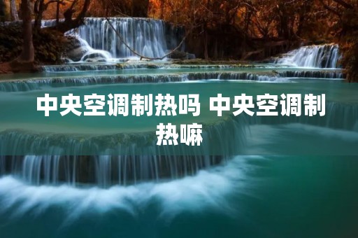 中央空调制热吗 中央空调制热嘛