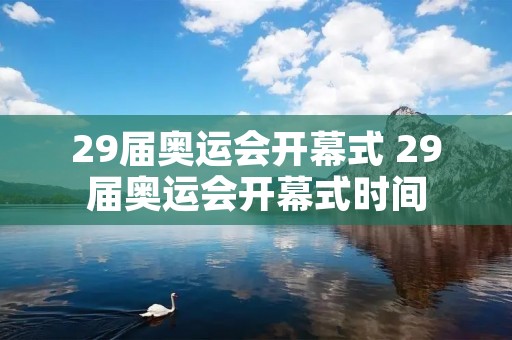 29届奥运会开幕式 29届奥运会开幕式时间