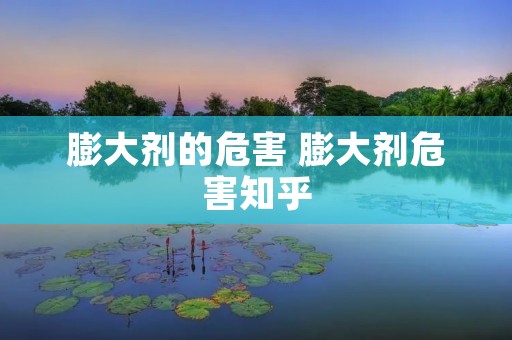 膨大剂的危害 膨大剂危害知乎