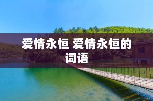 爱情永恒 爱情永恒的词语 爱情永恒 爱情永恒的词语