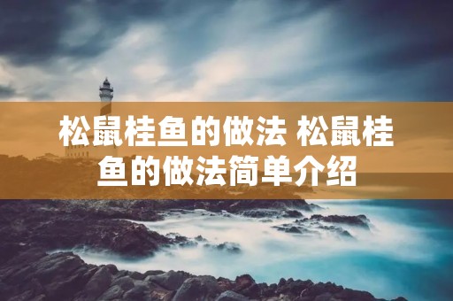 松鼠桂鱼的做法 松鼠桂鱼的做法简单介绍