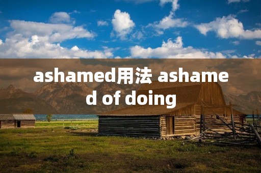 ashamed用法 ashamed of doing