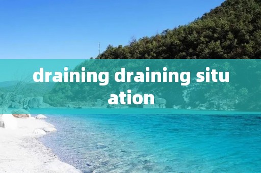 draining draining situation