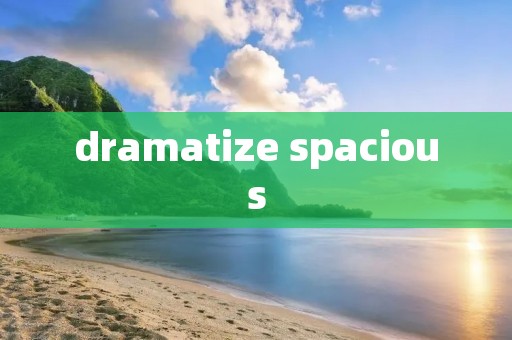 dramatize spacious