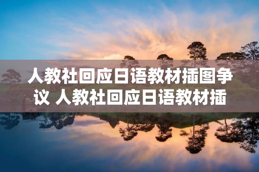 人教社回应日语教材插图争议 人教社回应日语教材插图争议0
