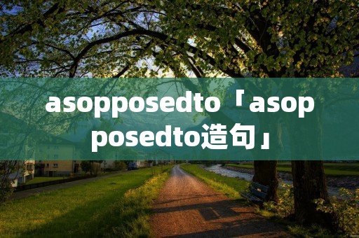 asopposedto「asopposedto造句」 asopposedto「asopposedto造句」