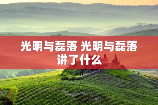光明与磊落 光明与磊落讲了什么 光明与磊落 光明与磊落讲了什么