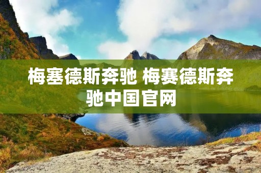 梅塞德斯奔驰 梅赛德斯奔驰中国官网