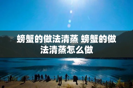 螃蟹的做法清蒸 螃蟹的做法清蒸怎么做