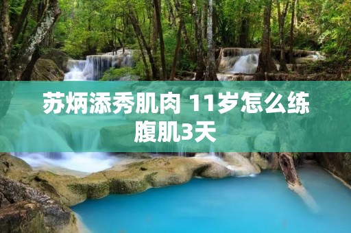 苏炳添秀肌肉 11岁怎么练腹肌3天