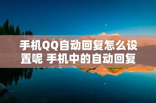 手机QQ自动回复怎么设置呢 手机中的自动回复怎么设置