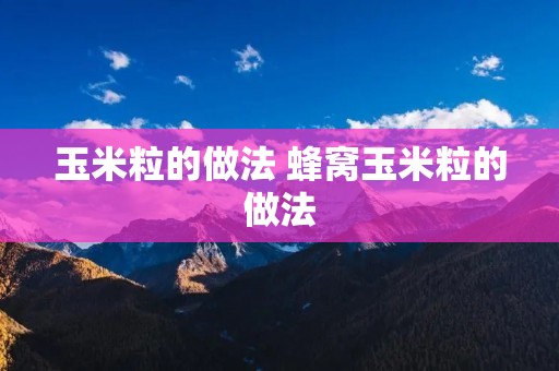 玉米粒的做法 蜂窝玉米粒的做法