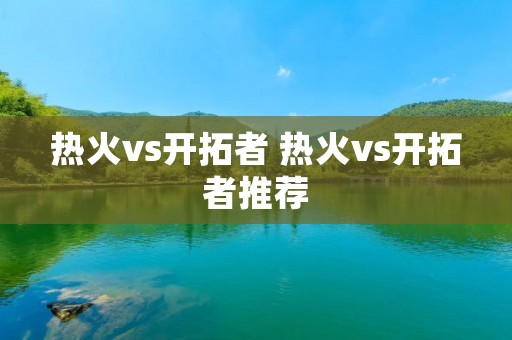 热火vs开拓者 热火vs开拓者推荐 热火vs开拓者 热火vs开拓者推荐