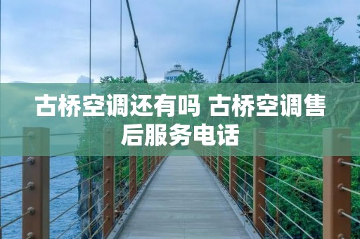 古桥空调还有吗 古桥空调售后服务电话