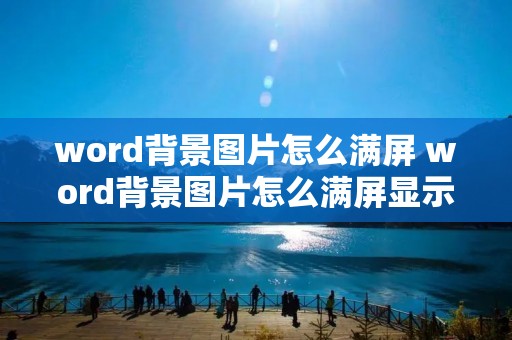 word背景图片怎么满屏 word背景图片怎么满屏显示 word背景图片怎么满屏 word背景图片怎么满屏显示