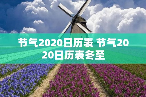 节气2020日历表 节气2020日历表冬至 节气2020日历表 节气2020日历表冬至