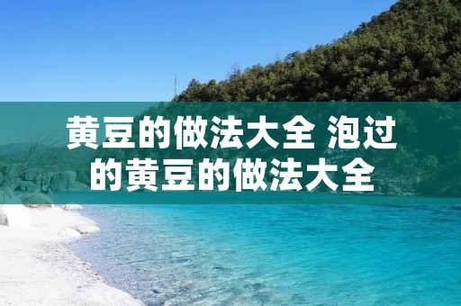 黄豆的做法大全 泡过的黄豆的做法大全